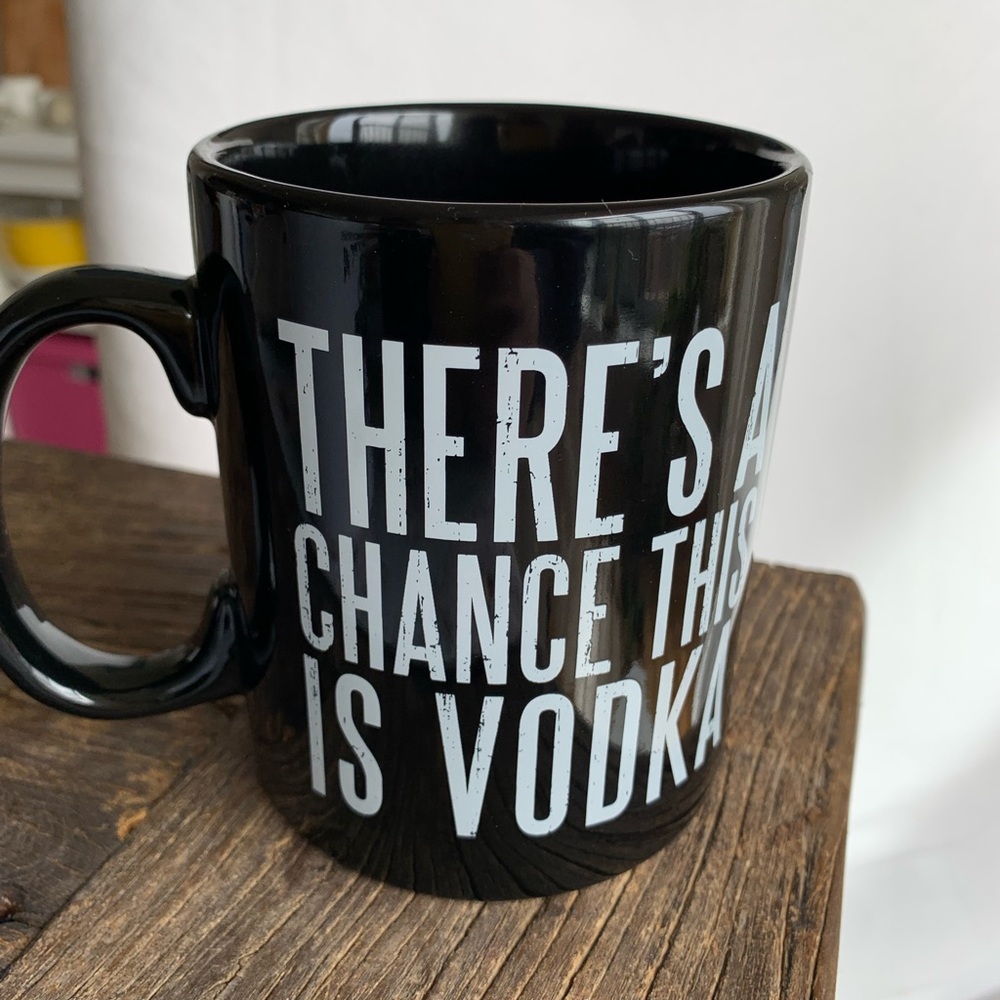 "There's A Chance This Is Vodka" large black ceramic mug with white lettering.